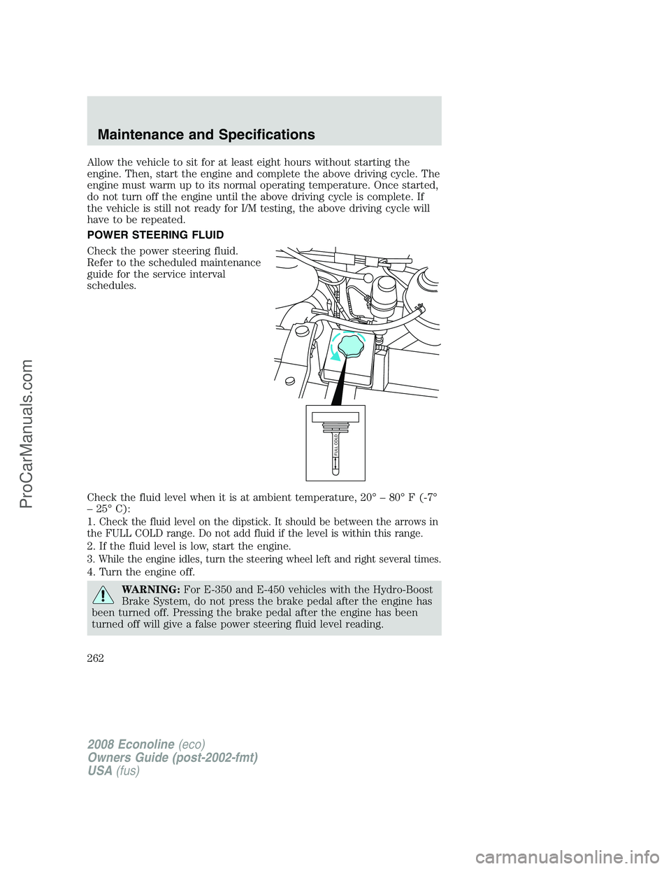 FORD E-150 2008  Owners Manual Allow the vehicle to sit for at least eight hours without starting the
engine. Then, start the engine and complete the above driving cycle. The
engine must warm up to its normal operating temperature.