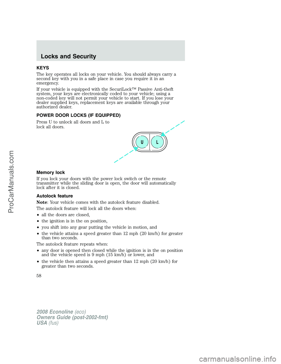 FORD E-150 2008  Owners Manual KEYS
The key operates all locks on your vehicle. You should always carry a
second key with you in a safe place in case you require it in an
emergency.
If your vehicle is equipped with the SecuriLock