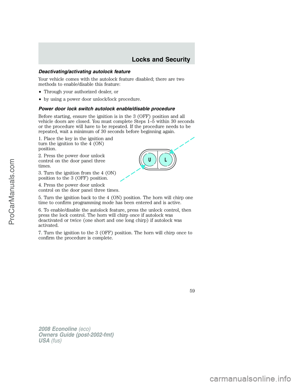 FORD E-150 2008  Owners Manual Deactivating/activating autolock feature
Your vehicle comes with the autolock feature disabled; there are two
methods to enable/disable this feature:
•Through your authorized dealer, or
•by using 