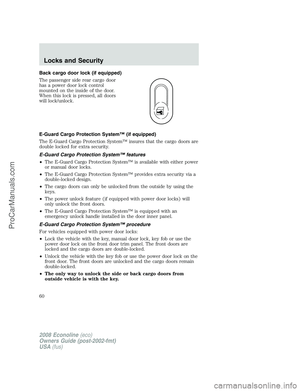 FORD E-150 2008  Owners Manual Back cargo door lock (if equipped)
The passenger side rear cargo door
has a power door lock control
mounted on the inside of the door.
When this lock is pressed, all doors
will lock/unlock.
E-Guard Ca