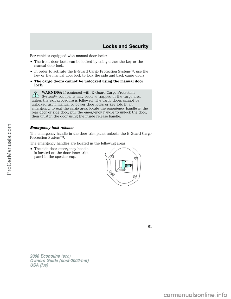FORD E-150 2008  Owners Manual For vehicles equipped with manual door locks:
•The front door locks can be locked by using either the key or the
manual door lock.
•In order to activate the E-Guard Cargo Protection System™, use