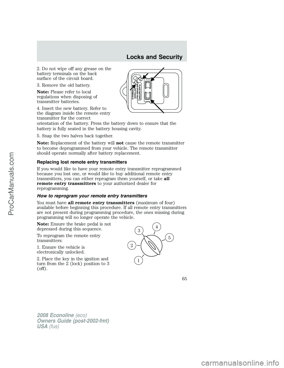 FORD E-150 2008  Owners Manual 2. Do not wipe off any grease on the
battery terminals on the back
surface of the circuit board.
3. Remove the old battery.
Note:Please refer to local
regulations when disposing of
transmitter batteri