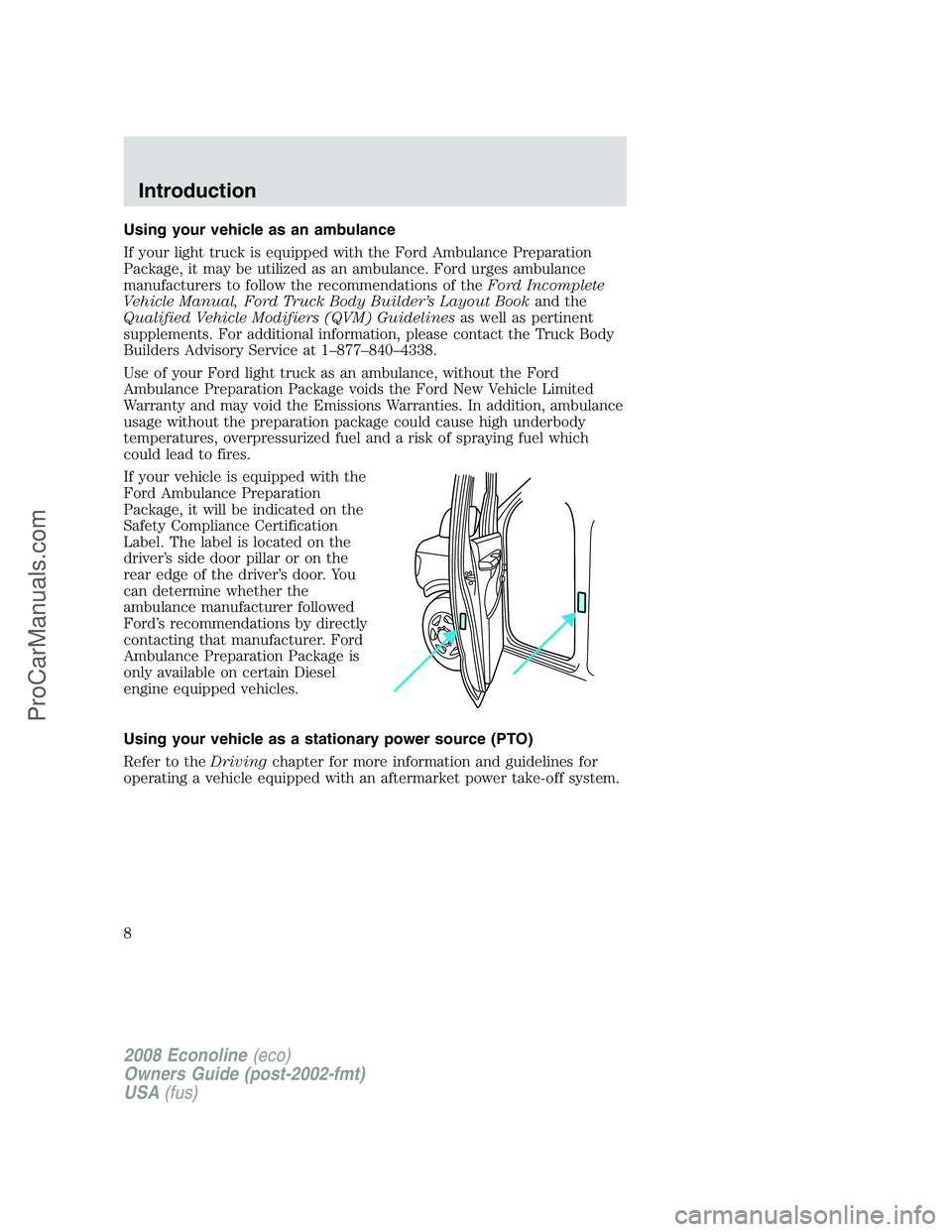 FORD E-150 2008  Owners Manual Using your vehicle as an ambulance
If your light truck is equipped with the Ford Ambulance Preparation
Package, it may be utilized as an ambulance. Ford urges ambulance
manufacturers to follow the rec