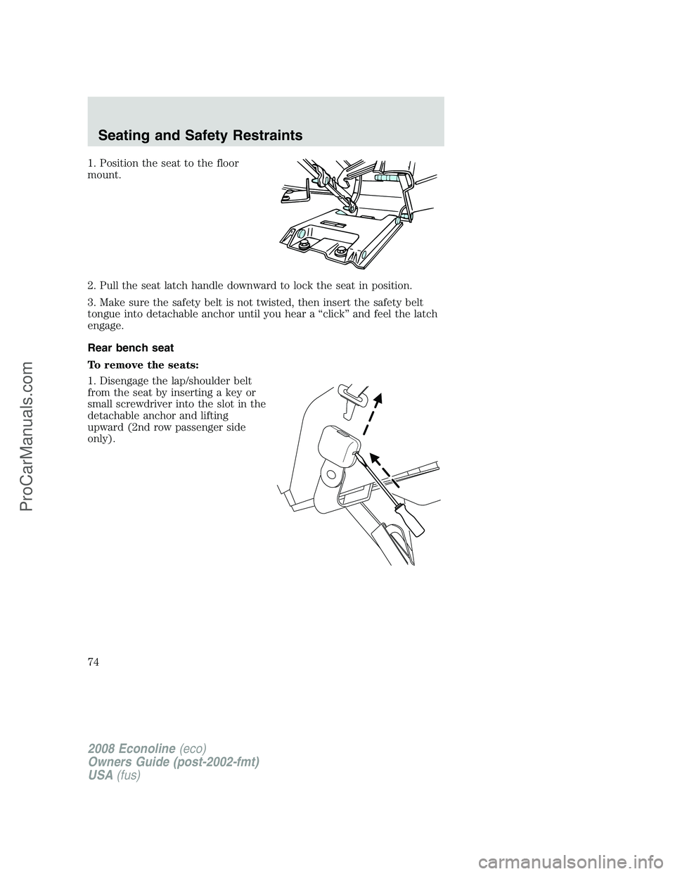 FORD E-150 2008  Owners Manual 1. Position the seat to the floor
mount.
2. Pull the seat latch handle downward to lock the seat in position.
3. Make sure the safety belt is not twisted, then insert the safety belt
tongue into detac