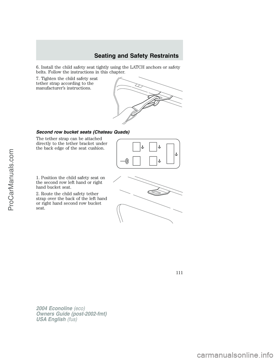 FORD E-250 2004  Owners Manual 6. Install the child safety seat tightly using the LATCH anchors or safety
belts. Follow the instructions in this chapter.
7. Tighten the child safety seat
tether strap according to the
manufacturer