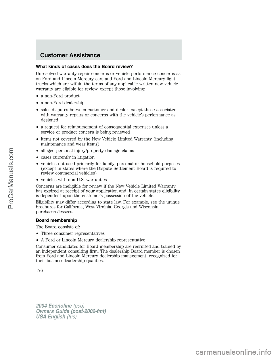 FORD E-250 2004  Owners Manual What kinds of cases does the Board review?
Unresolved warranty repair concerns or vehicle performance concerns as
on Ford and Lincoln Mercury cars and Ford and Lincoln Mercury light
trucks which are w