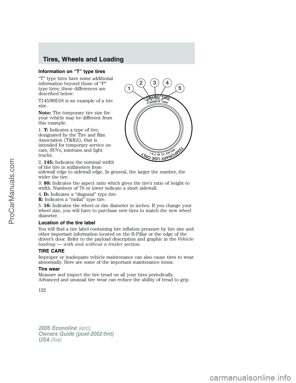 FORD E-250 2005  Owners Manual Information on “T” type tires
“T” type tires have some additional
information beyond those of “P”
type tires; these differences are
described below:
T145/80D16 is an example of a tire
size