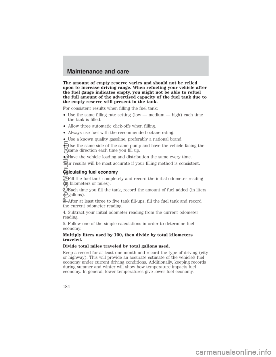 FORD E-250 2000  Owners Manual The amount of empty reserve varies and should not be relied
upon to increase driving range. When refueling your vehicle after
the fuel gauge indicates empty, you might not be able to refuel
the full a