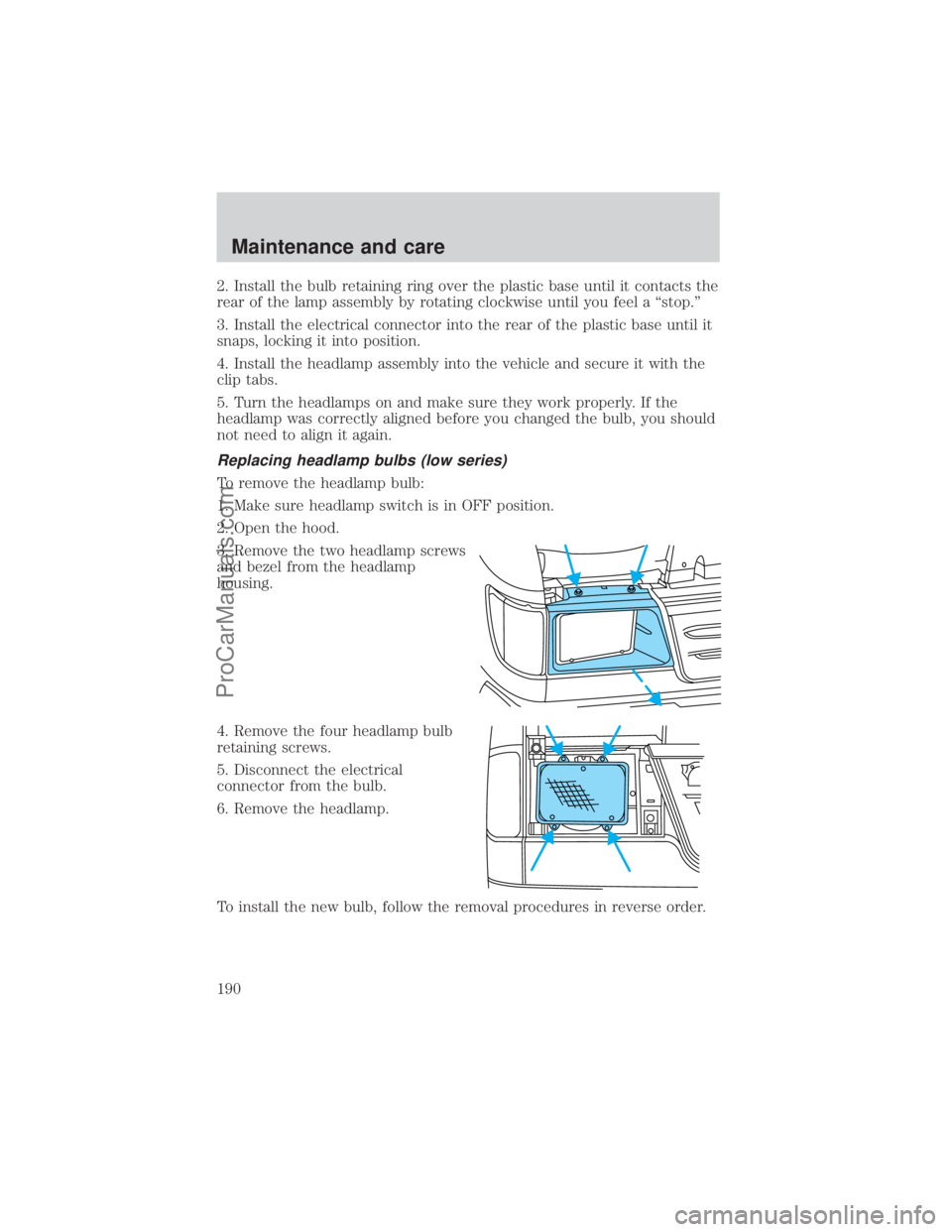 FORD E-250 2000  Owners Manual 2. Install the bulb retaining ring over the plastic base until it contacts the
rear of the lamp assembly by rotating clockwise until you feel a ªstop.º
3. Install the electrical connector into the r
