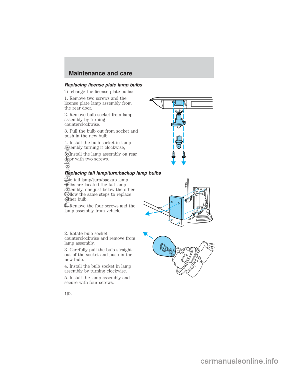 FORD E-250 2000  Owners Manual Replacing license plate lamp bulbs
To change the license plate bulbs:
1. Remove two screws and the
license plate lamp assembly from
the rear door.
2. Remove bulb socket from lamp
assembly by turning
c