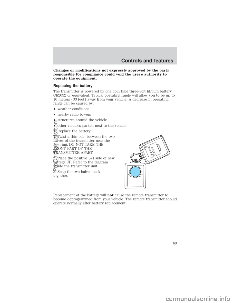 FORD E-250 2000  Owners Manual Changes or modifications not expressly approved by the party
responsible for compliance could void the users authority to
operate the equipment.
Replacing the battery
The transmitter is powered by on