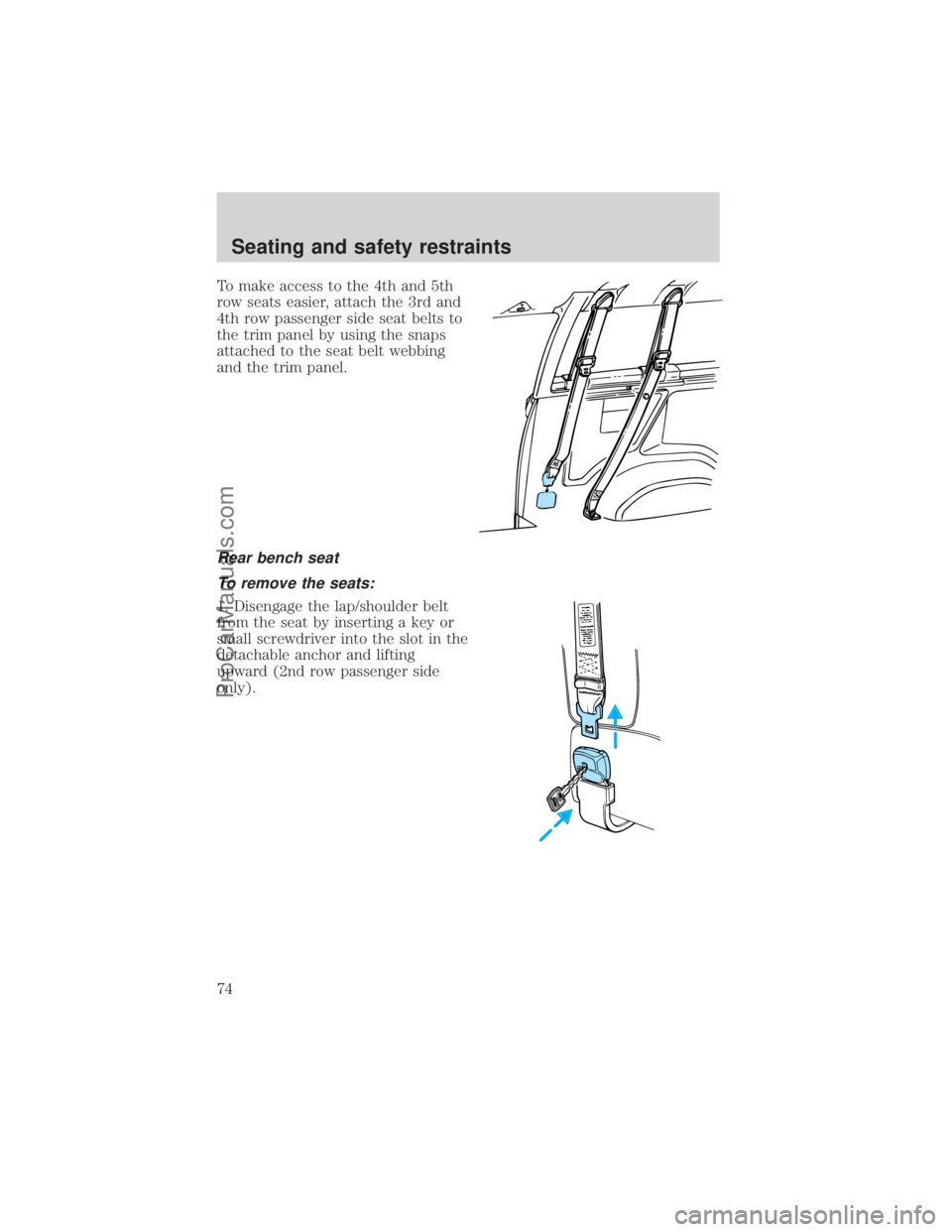 FORD E-250 2000  Owners Manual To make access to the 4th and 5th
row seats easier, attach the 3rd and
4th row passenger side seat belts to
the trim panel by using the snaps
attached to the seat belt webbing
and the trim panel.
Rear