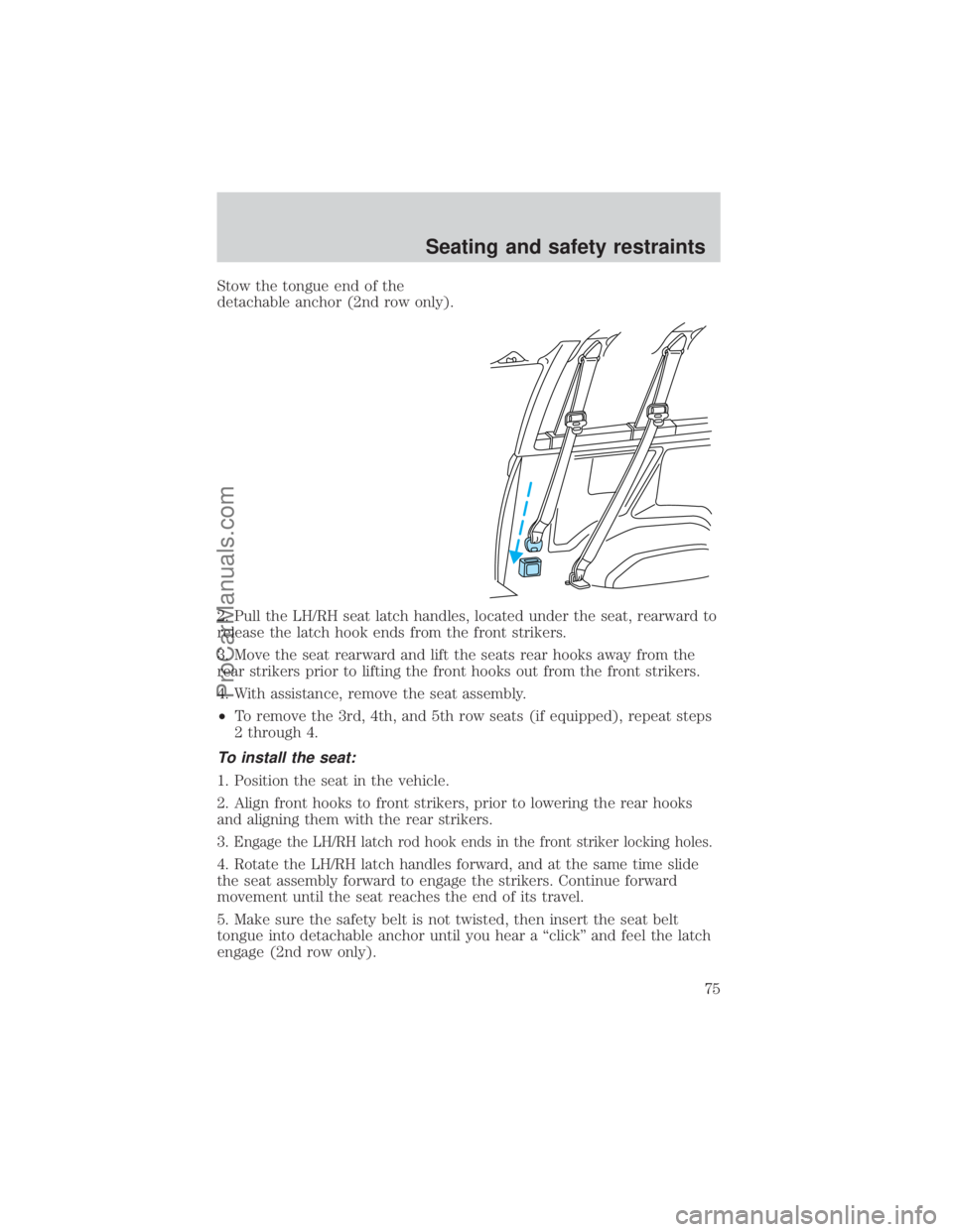 FORD E-250 2000 Owners Manual Stow the tongue end of the
detachable anchor (2nd row only).
2. Pull the LH/RH seat latch handles, located under the seat, rearward to
release the latch hook ends from the front strikers.
3. Move the FORD E-250 2000 Owners Manual Stow the tongue end of the
detachable anchor (2nd row only).
2. Pull the LH/RH seat latch handles, located under the seat, rearward to
release the latch hook ends from the front strikers.
3. Move the