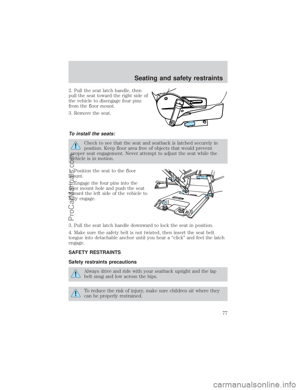 FORD E-250 2000 Owners Manual 2. Pull the seat latch handle, then
pull the seat toward the right side of
the vehicle to disengage four pins
from the floor mount.
3. Remove the seat.
To install the seats:
Check to see that the seat FORD E-250 2000 Owners Manual 2. Pull the seat latch handle, then
pull the seat toward the right side of
the vehicle to disengage four pins
from the floor mount.
3. Remove the seat.
To install the seats:
Check to see that the seat