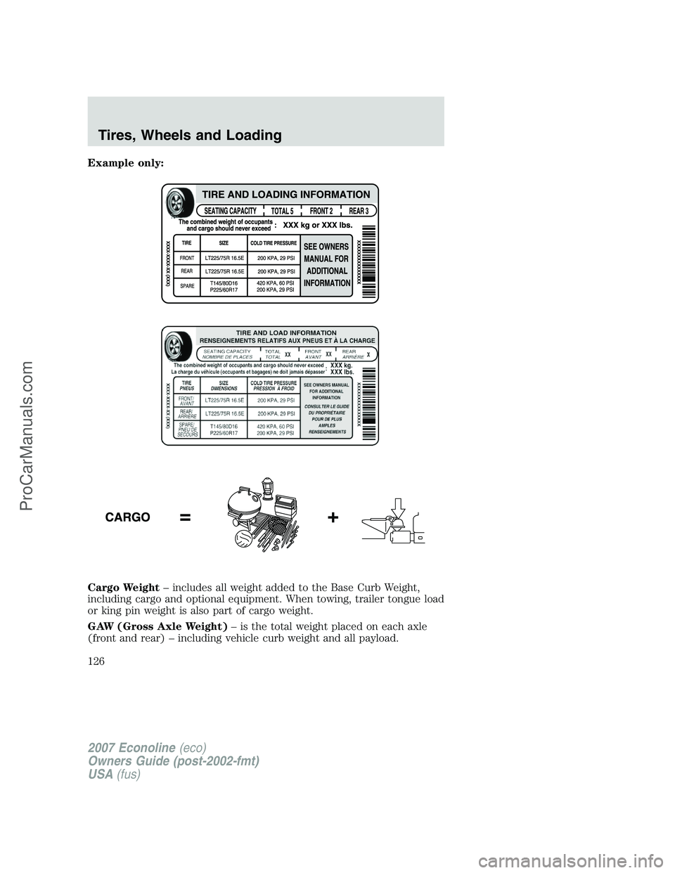 FORD E-250 2007  Owners Manual Example only:
Cargo Weight– includes all weight added to the Base Curb Weight,
including cargo and optional equipment. When towing, trailer tongue load
or king pin weight is also part of cargo weigh