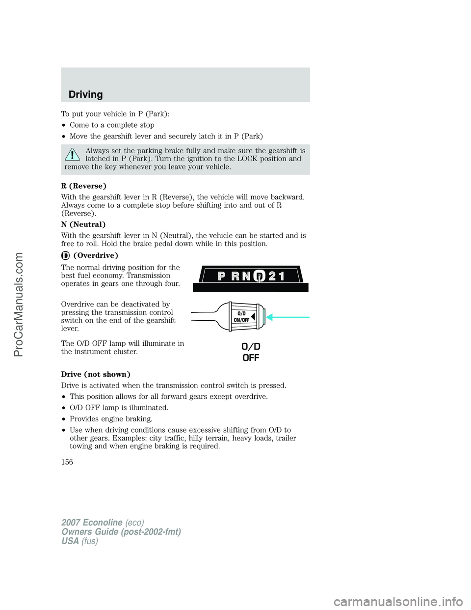 FORD E-250 2007 Owners Manual To put your vehicle in P (Park):
•Come to a complete stop
•Move the gearshift lever and securely latch it in P (Park)
Always set the parking brake fully and make sure the gearshift is
latched in P FORD E-250 2007 Owners Manual To put your vehicle in P (Park):
•Come to a complete stop
•Move the gearshift lever and securely latch it in P (Park)
Always set the parking brake fully and make sure the gearshift is
latched in P