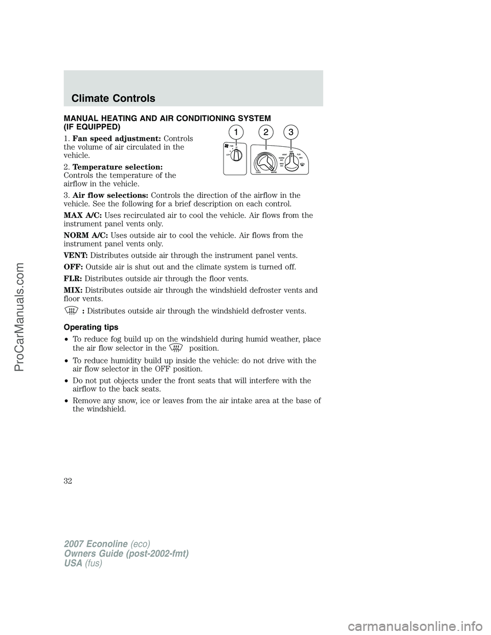 FORD E-250 2007  Owners Manual MANUAL HEATING AND AIR CONDITIONING SYSTEM
(IF EQUIPPED)
1.Fan speed adjustment:Controls
the volume of air circulated in the
vehicle.
2.Temperature selection:
Controls the temperature of the
airflow i
