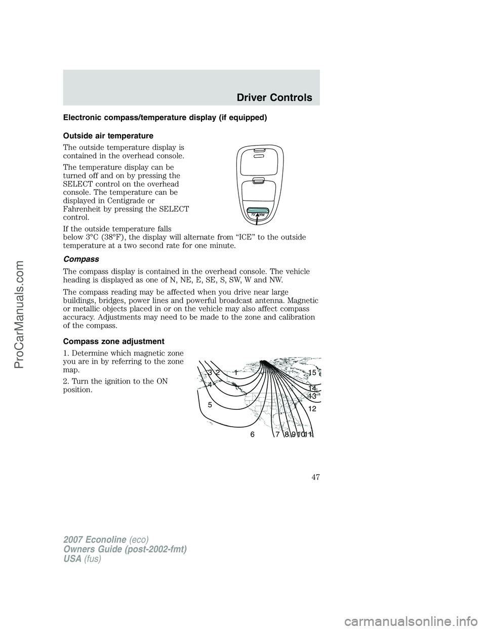FORD E-250 2007 Owners Manual Electronic compass/temperature display (if equipped)
Outside air temperature
The outside temperature display is
contained in the overhead console.
The temperature display can be
turned off and on by p FORD E-250 2007 Owners Manual Electronic compass/temperature display (if equipped)
Outside air temperature
The outside temperature display is
contained in the overhead console.
The temperature display can be
turned off and on by p