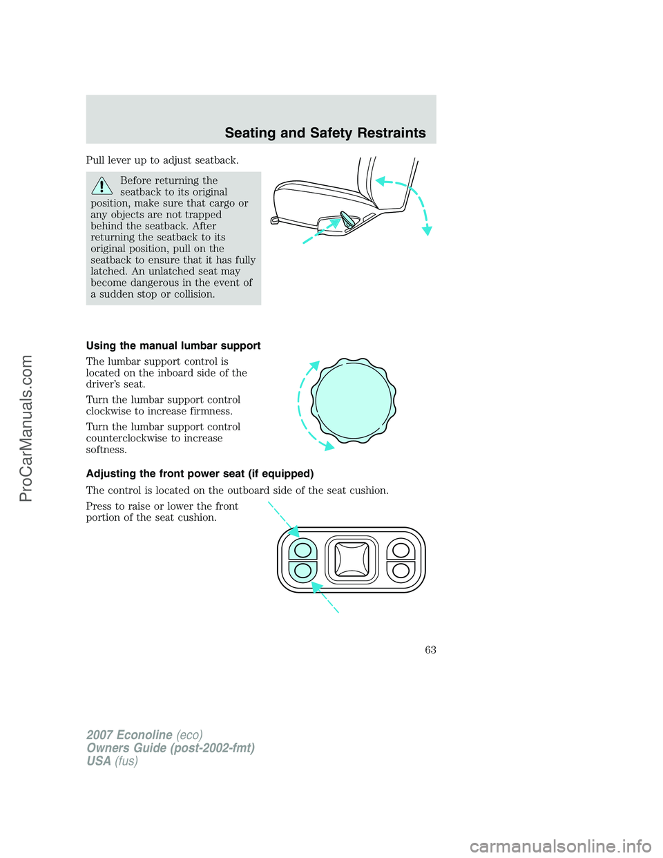 FORD E-250 2007  Owners Manual Pull lever up to adjust seatback.
Before returning the
seatback to its original
position, make sure that cargo or
any objects are not trapped
behind the seatback. After
returning the seatback to its
o