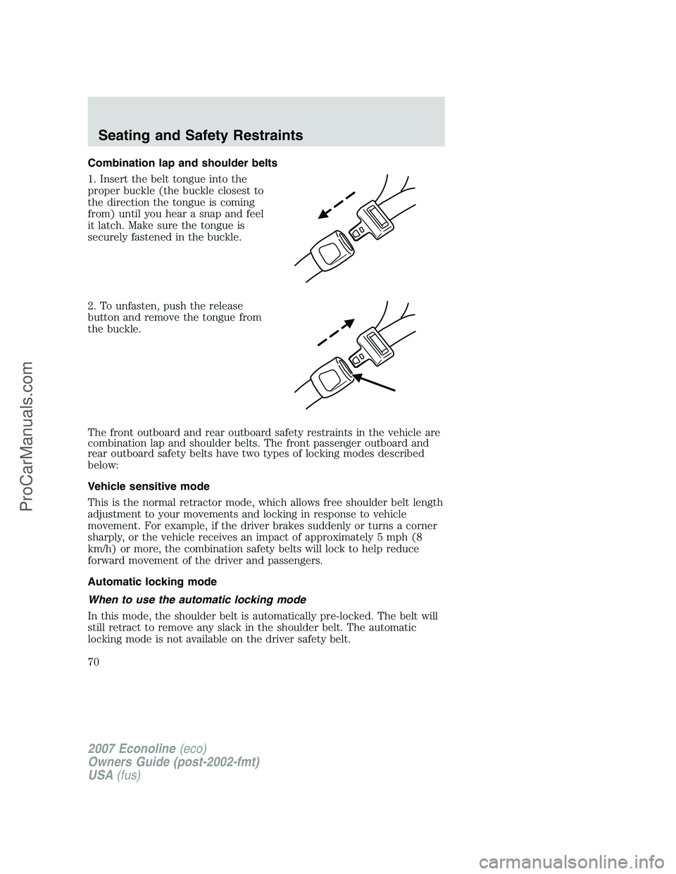 FORD E-250 2007  Owners Manual Combination lap and shoulder belts
1. Insert the belt tongue into the
proper buckle (the buckle closest to
the direction the tongue is coming
from) until you hear a snap and feel
it latch. Make sure t