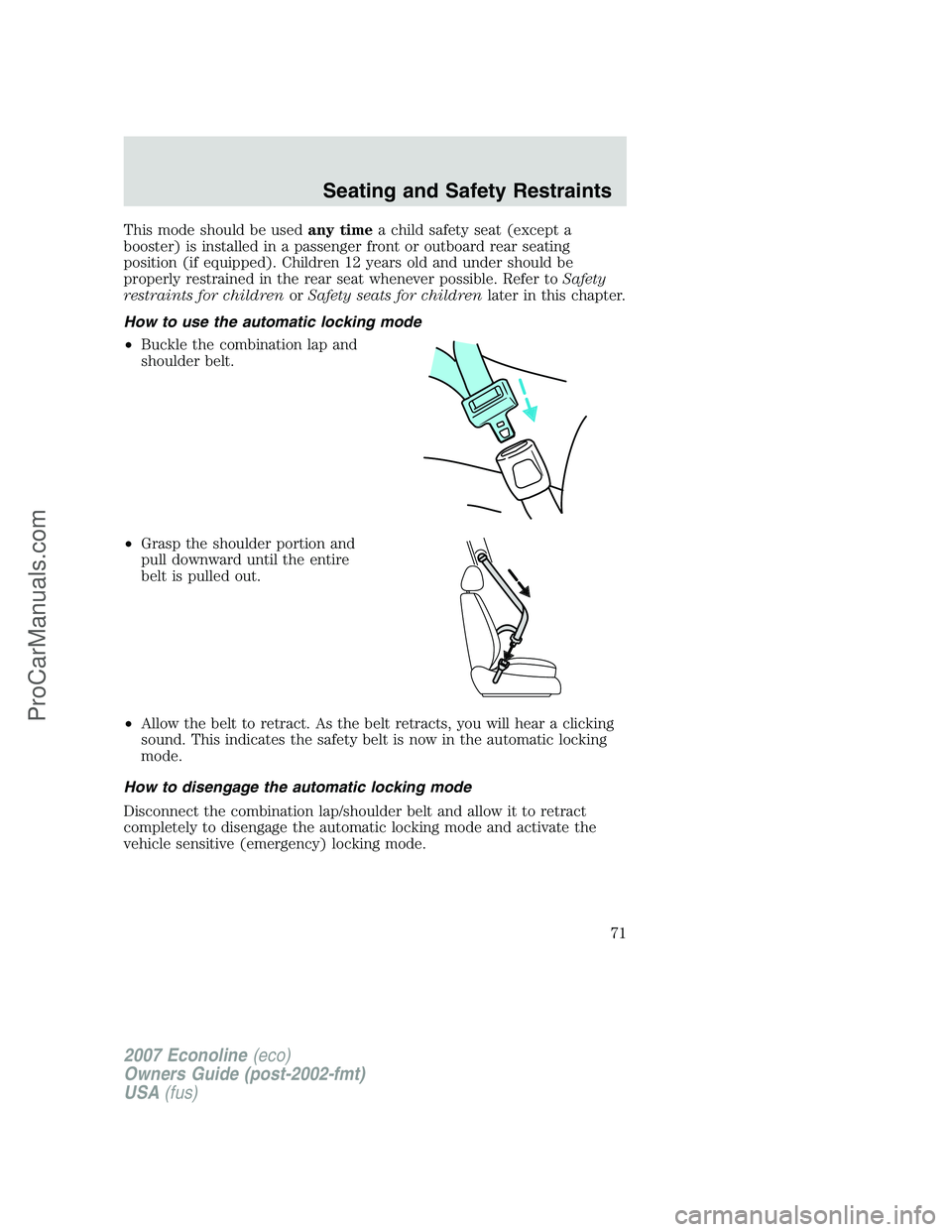FORD E-250 2007  Owners Manual This mode should be usedany timea child safety seat (except a
booster) is installed in a passenger front or outboard rear seating
position (if equipped). Children 12 years old and under should be
prop