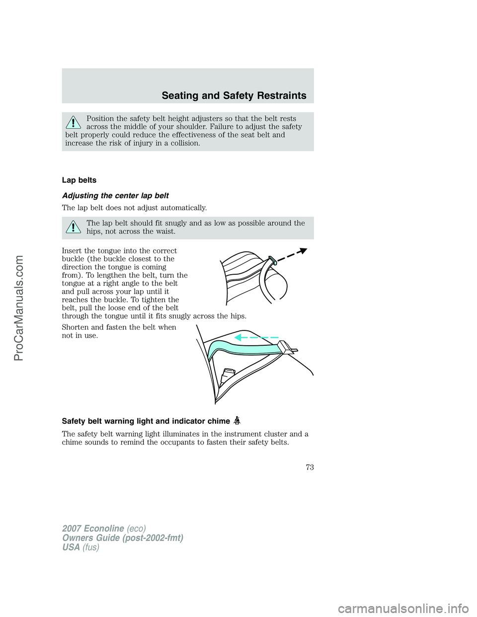 FORD E-250 2007 Owners Manual Position the safety belt height adjusters so that the belt rests
across the middle of your shoulder. Failure to adjust the safety
belt properly could reduce the effectiveness of the seat belt and
incr FORD E-250 2007 Owners Manual Position the safety belt height adjusters so that the belt rests
across the middle of your shoulder. Failure to adjust the safety
belt properly could reduce the effectiveness of the seat belt and
incr