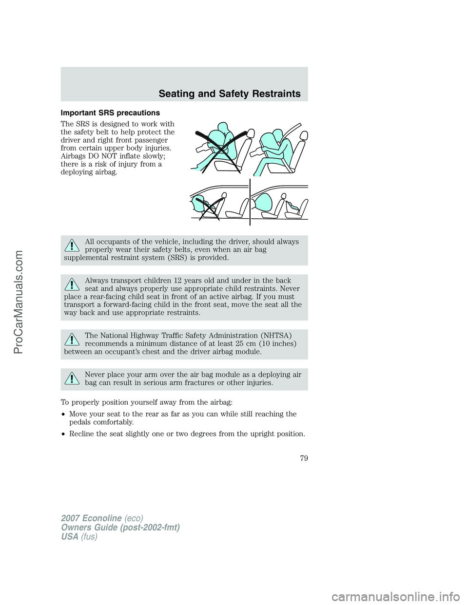 FORD E-250 2007 Owners Manual Important SRS precautions
The SRS is designed to work with
the safety belt to help protect the
driver and right front passenger
from certain upper body injuries.
Airbags DO NOT inflate slowly;
there i FORD E-250 2007 Owners Manual Important SRS precautions
The SRS is designed to work with
the safety belt to help protect the
driver and right front passenger
from certain upper body injuries.
Airbags DO NOT inflate slowly;
there i
