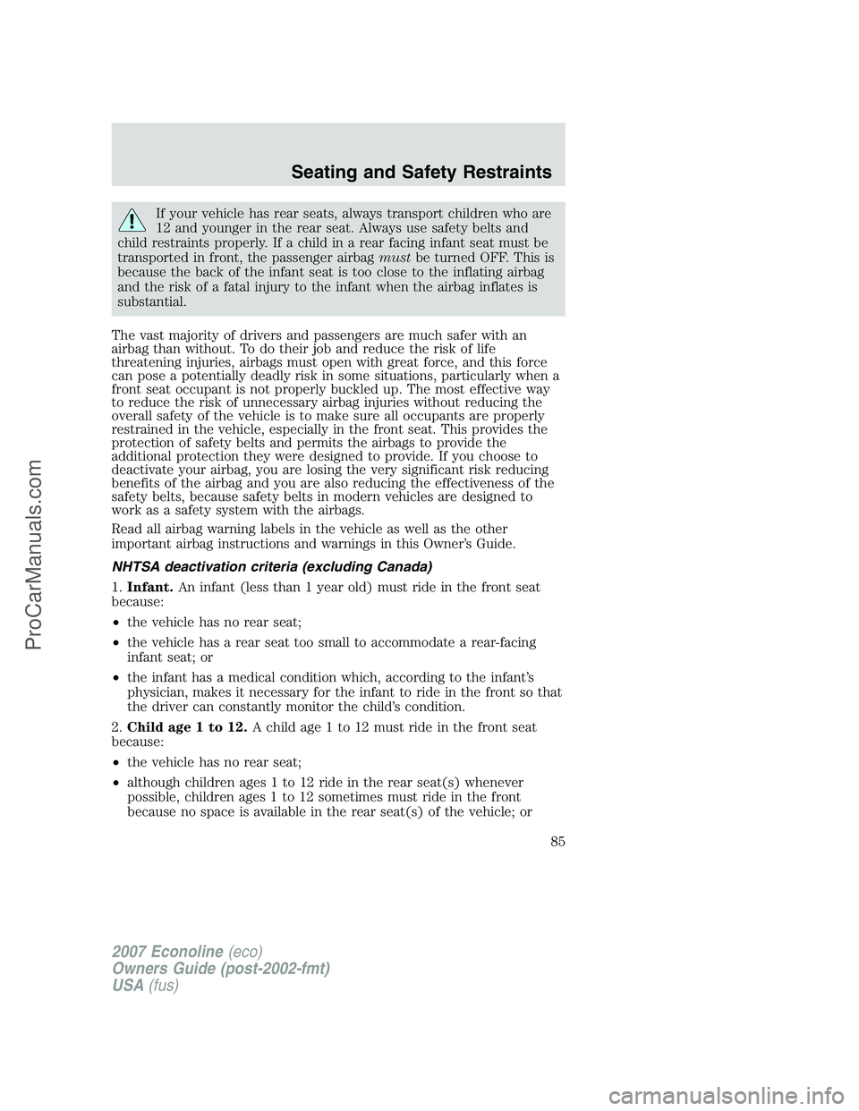 FORD E-250 2007 Owners Manual If your vehicle has rear seats, always transport children who are
12 and younger in the rear seat. Always use safety belts and
child restraints properly. If a child in a rear facing infant seat must b FORD E-250 2007 Owners Manual If your vehicle has rear seats, always transport children who are
12 and younger in the rear seat. Always use safety belts and
child restraints properly. If a child in a rear facing infant seat must b