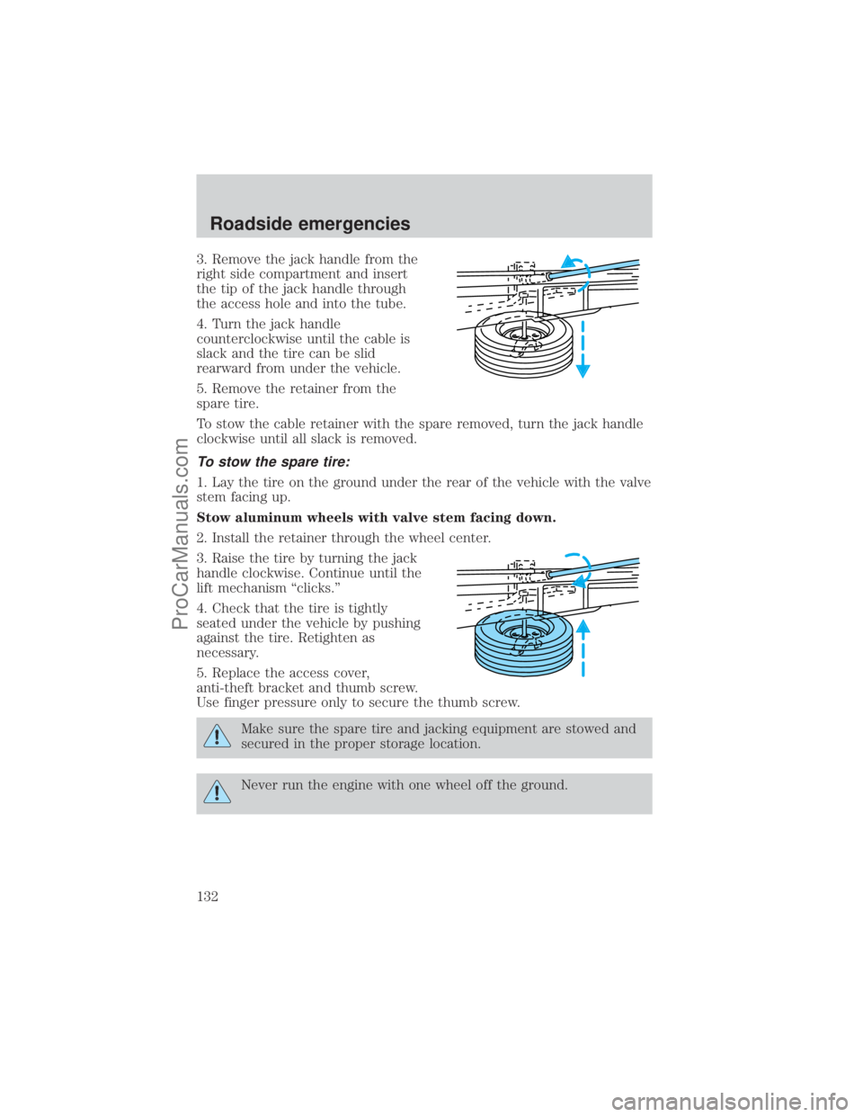 FORD E-250 2001  Owners Manual 3. Remove the jack handle from the
right side compartment and insert
the tip of the jack handle through
the access hole and into the tube.
4. Turn the jack handle
counterclockwise until the cable is
s