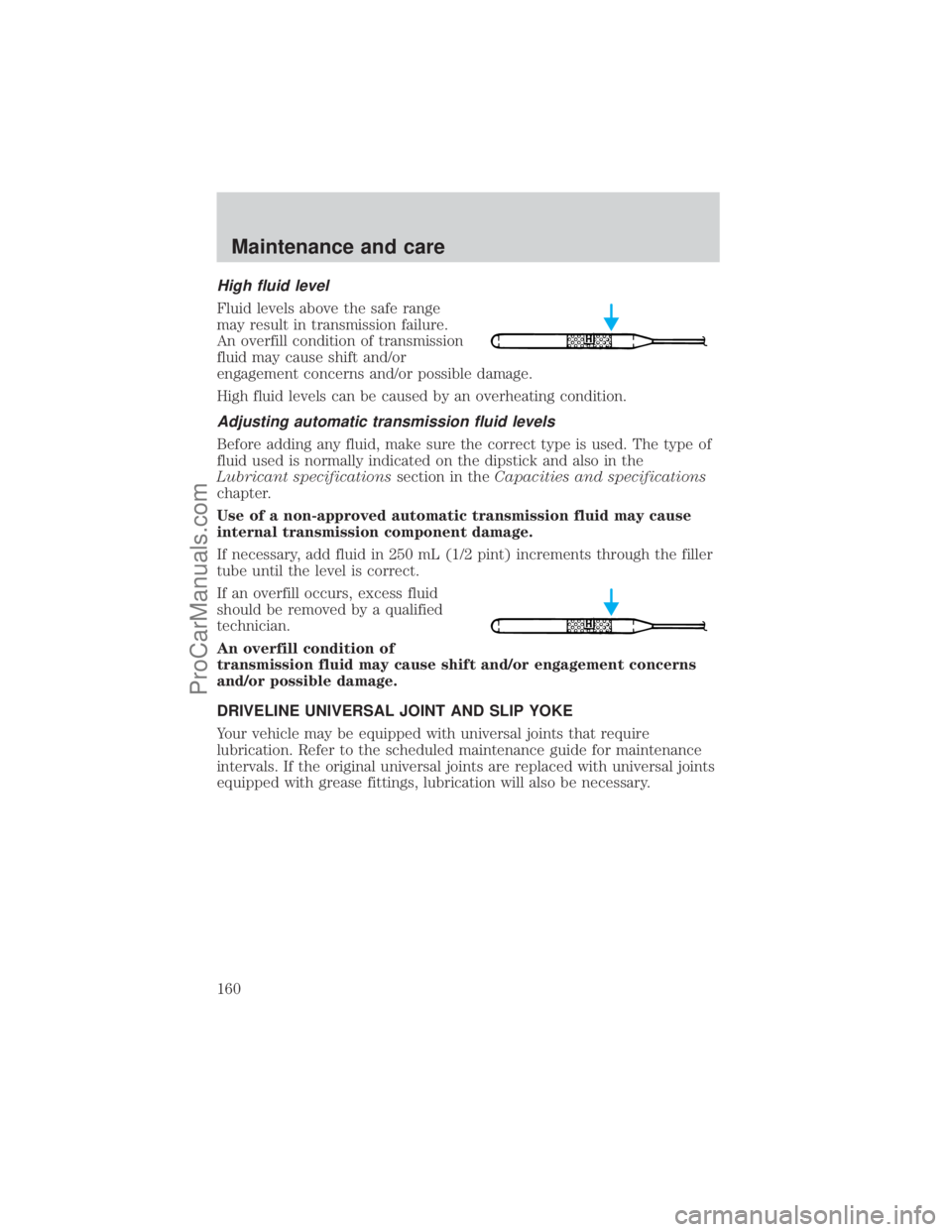 FORD E-250 2001  Owners Manual High fluid level
Fluid levels above the safe range
may result in transmission failure.
An overfill condition of transmission
fluid may cause shift and/or
engagement concerns and/or possible damage.
Hi