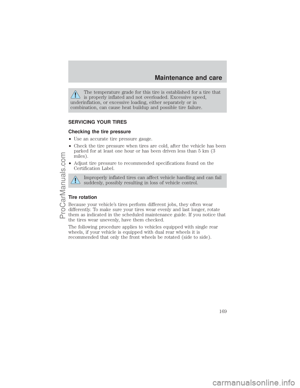 FORD E-250 2001  Owners Manual The temperature grade for this tire is established for a tire that
is properly inflated and not overloaded. Excessive speed,
underinflation, or excessive loading, either separately or in
combination, 