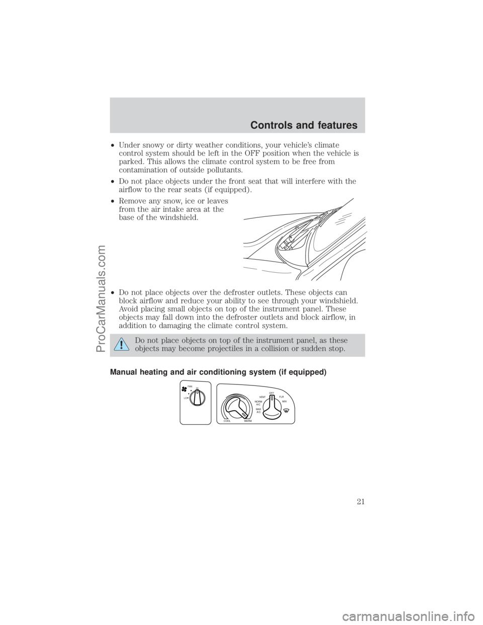 FORD E-250 2001  Owners Manual ²Under snowy or dirty weather conditions, your vehicles climate
control system should be left in the OFF position when the vehicle is
parked. This allows the climate control system to be free from
c