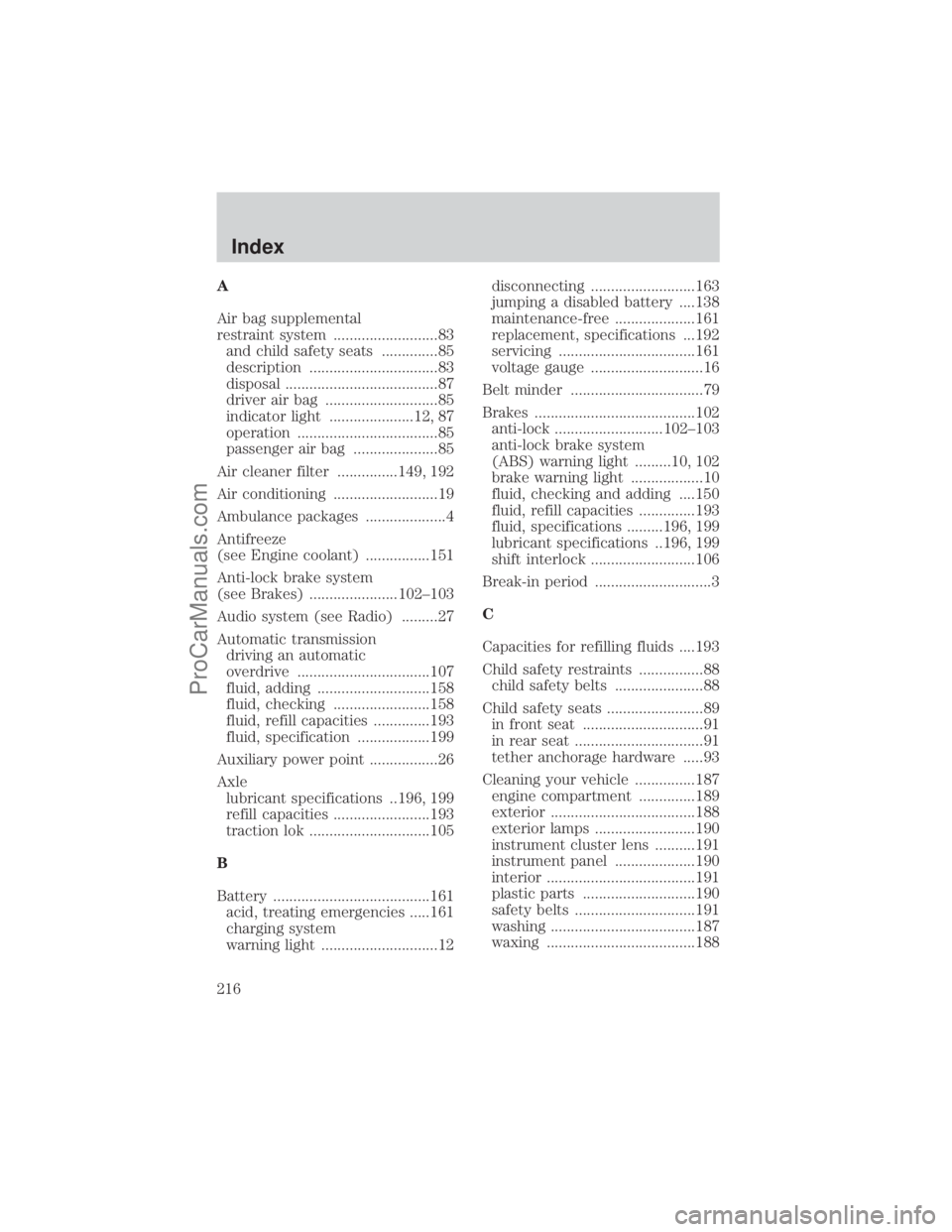 FORD E-250 2001  Owners Manual A
Air bag supplemental
restraint system ..........................83
and child safety seats ..............85
description ................................83
disposal ...................................