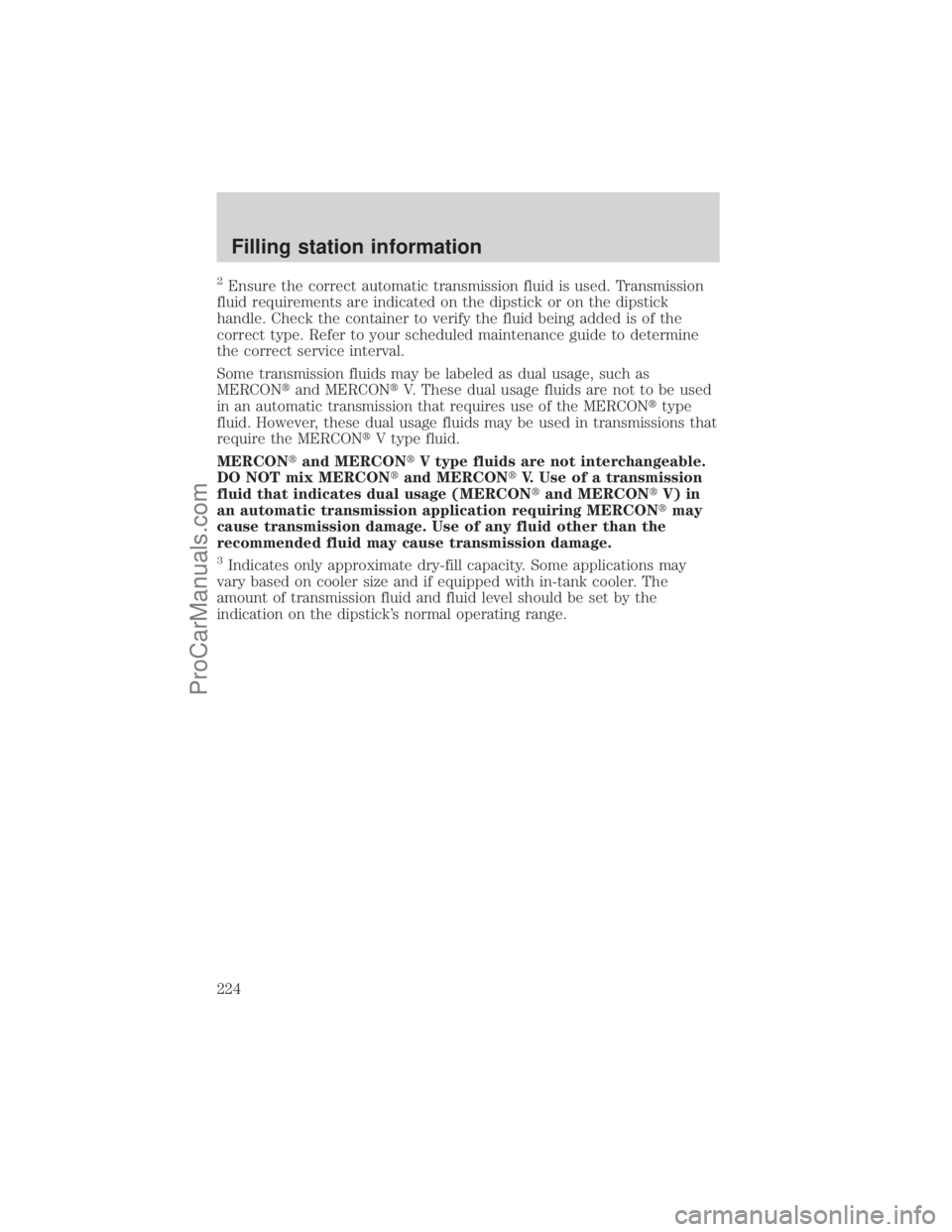 FORD E-250 2001  Owners Manual 2Ensure the correct automatic transmission fluid is used. Transmission
fluid requirements are indicated on the dipstick or on the dipstick
handle. Check the container to verify the fluid being added i