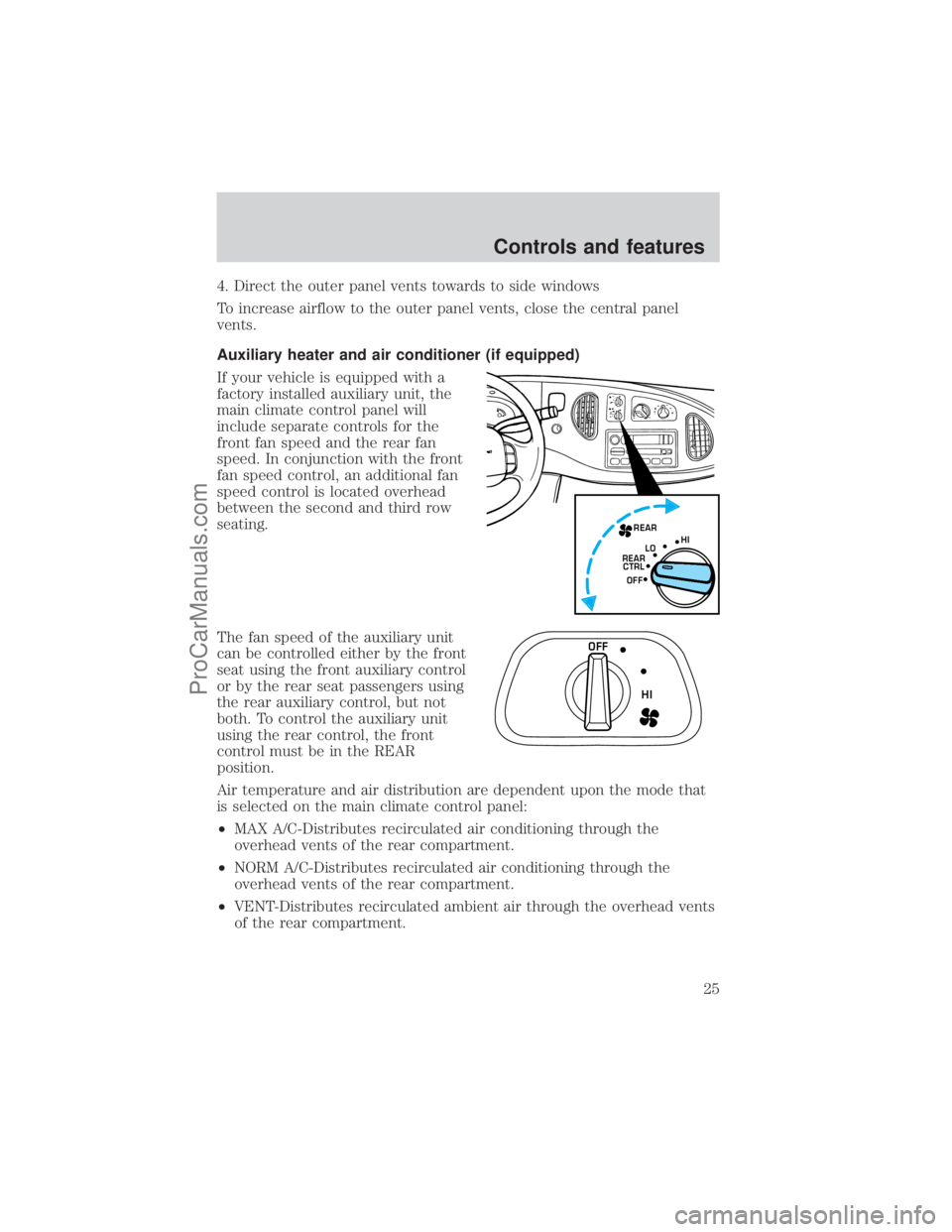 FORD E-250 2001  Owners Manual 4. Direct the outer panel vents towards to side windows
To increase airflow to the outer panel vents, close the central panel
vents.
Auxiliary heater and air conditioner (if equipped)
If your vehicle 