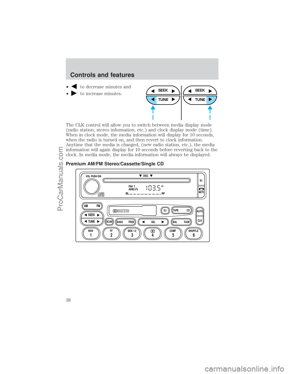 FORD E-250 2001  Owners Manual ²to decrease minutes and
²
to increase minutes.
The CLK control will allow you to switch between media display mode
(radio station, stereo information, etc.) and clock display mode (time).
When in c