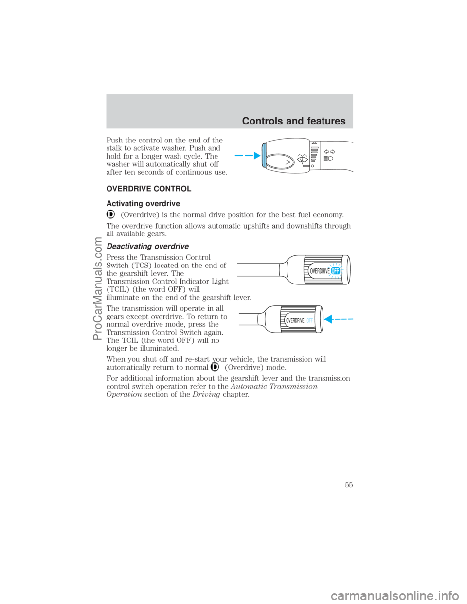 FORD E-250 2001  Owners Manual Push the control on the end of the
stalk to activate washer. Push and
hold for a longer wash cycle. The
washer will automatically shut off
after ten seconds of continuous use.
OVERDRIVE CONTROL
Activa