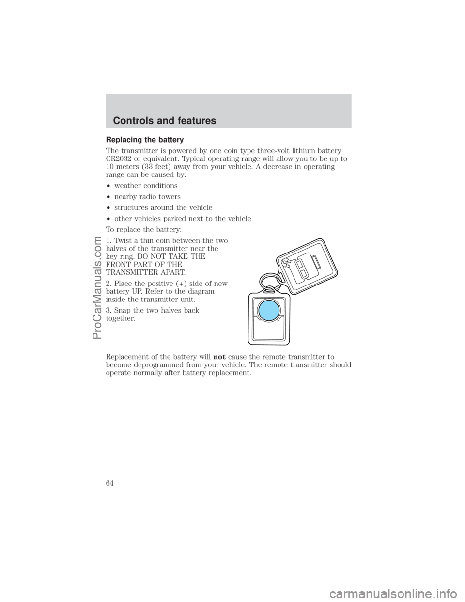 FORD E-250 2001  Owners Manual Replacing the battery
The transmitter is powered by one coin type three-volt lithium battery
CR2032 or equivalent. Typical operating range will allow you to be up to
10 meters (33 feet) away from your
