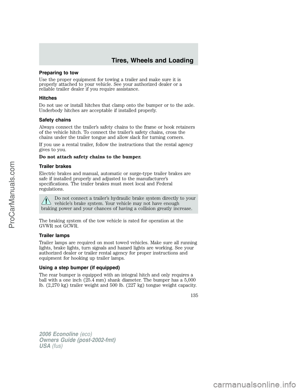 FORD E-250 2006 Owners Manual Preparing to tow
Use the proper equipment for towing a trailer and make sure it is
properly attached to your vehicle. See your authorized dealer or a
reliable trailer dealer if you require assistance. FORD E-250 2006 Owners Manual Preparing to tow
Use the proper equipment for towing a trailer and make sure it is
properly attached to your vehicle. See your authorized dealer or a
reliable trailer dealer if you require assistance.