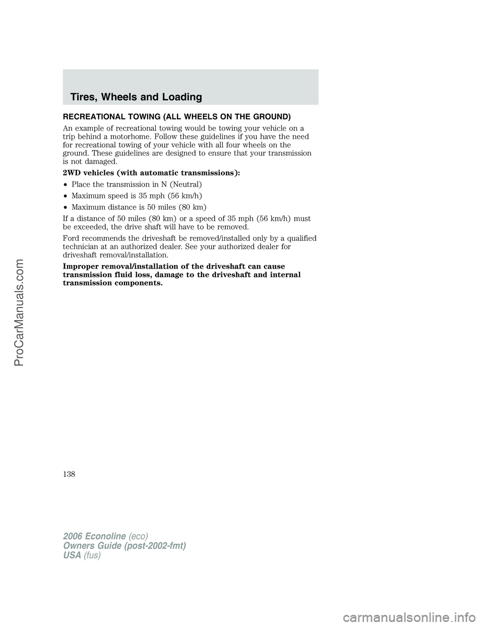 FORD E-250 2006 Owners Manual RECREATIONAL TOWING (ALL WHEELS ON THE GROUND)
An example of recreational towing would be towing your vehicle on a
trip behind a motorhome. Follow these guidelines if you have the need
for recreationa FORD E-250 2006 Owners Manual RECREATIONAL TOWING (ALL WHEELS ON THE GROUND)
An example of recreational towing would be towing your vehicle on a
trip behind a motorhome. Follow these guidelines if you have the need
for recreationa