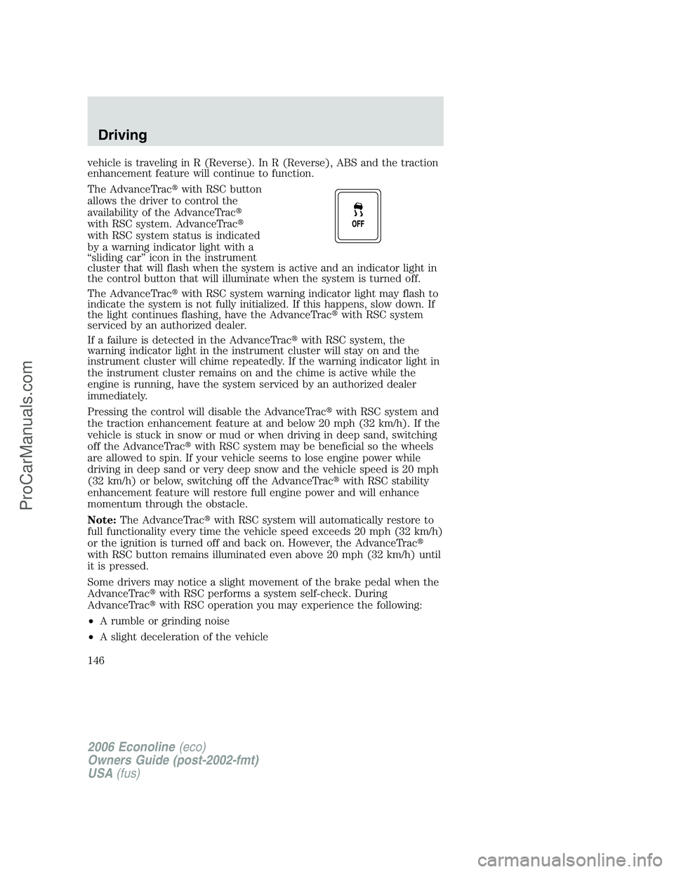 FORD E-250 2006 Owners Manual vehicle is traveling in R (Reverse). In R (Reverse), ABS and the traction
enhancement feature will continue to function.
The AdvanceTracwith RSC button
allows the driver to control the
availability o FORD E-250 2006 Owners Manual vehicle is traveling in R (Reverse). In R (Reverse), ABS and the traction
enhancement feature will continue to function.
The AdvanceTracwith RSC button
allows the driver to control the
availability o