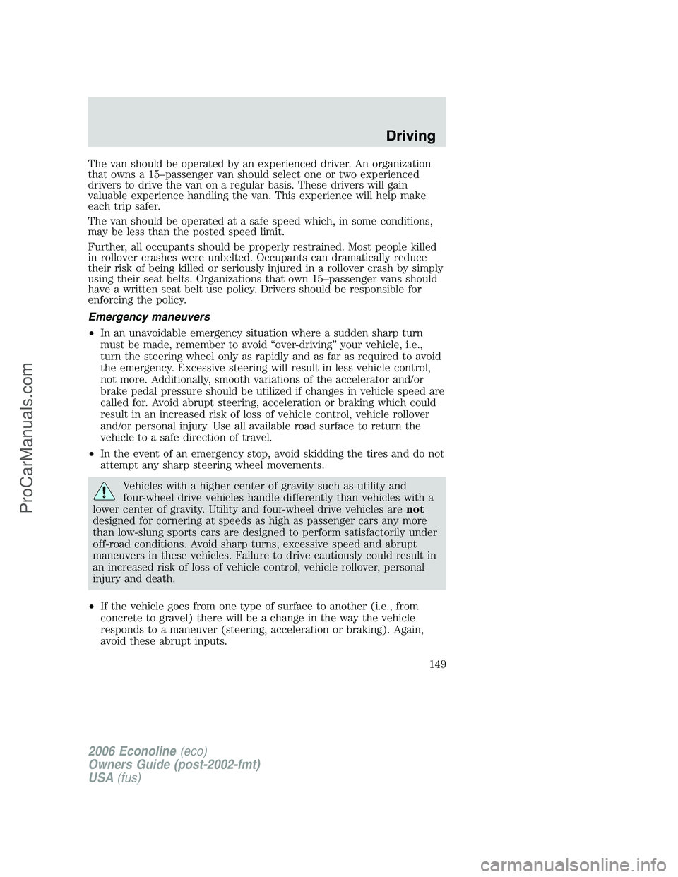 FORD E-250 2006 Owners Manual The van should be operated by an experienced driver. An organization
that owns a 15–passenger van should select one or two experienced
drivers to drive the van on a regular basis. These drivers will FORD E-250 2006 Owners Manual The van should be operated by an experienced driver. An organization
that owns a 15–passenger van should select one or two experienced
drivers to drive the van on a regular basis. These drivers will