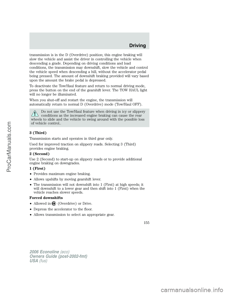 FORD E-250 2006 Owners Manual transmission is in the D (Overdrive) position; this engine braking will
slow the vehicle and assist the driver in controlling the vehicle when
descending a grade. Depending on driving conditions and l FORD E-250 2006 Owners Manual transmission is in the D (Overdrive) position; this engine braking will
slow the vehicle and assist the driver in controlling the vehicle when
descending a grade. Depending on driving conditions and l