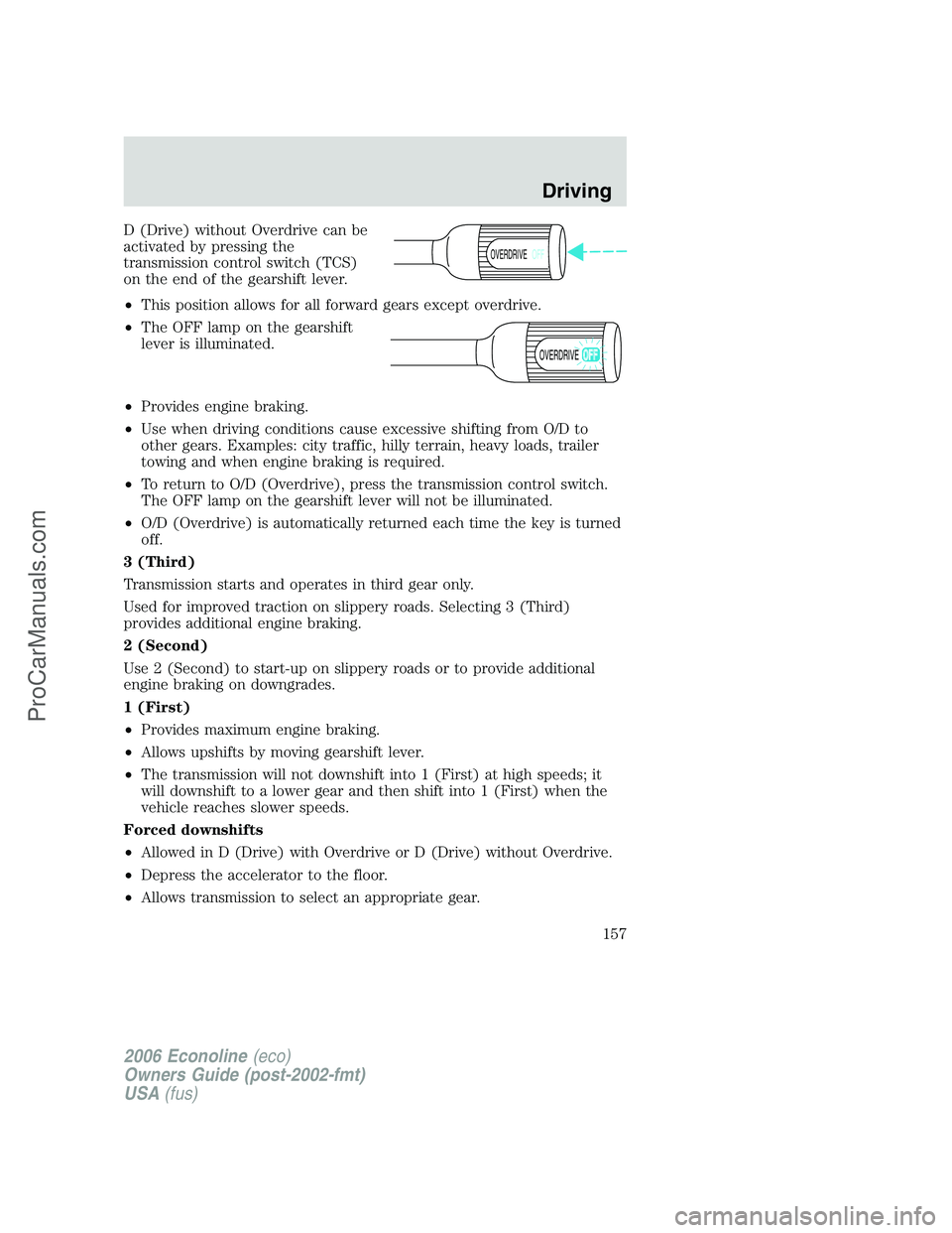 FORD E-250 2006 Owners Manual D (Drive) without Overdrive can be
activated by pressing the
transmission control switch (TCS)
on the end of the gearshift lever.
•This position allows for all forward gears except overdrive.
•The FORD E-250 2006 Owners Manual D (Drive) without Overdrive can be
activated by pressing the
transmission control switch (TCS)
on the end of the gearshift lever.
•This position allows for all forward gears except overdrive.
•The