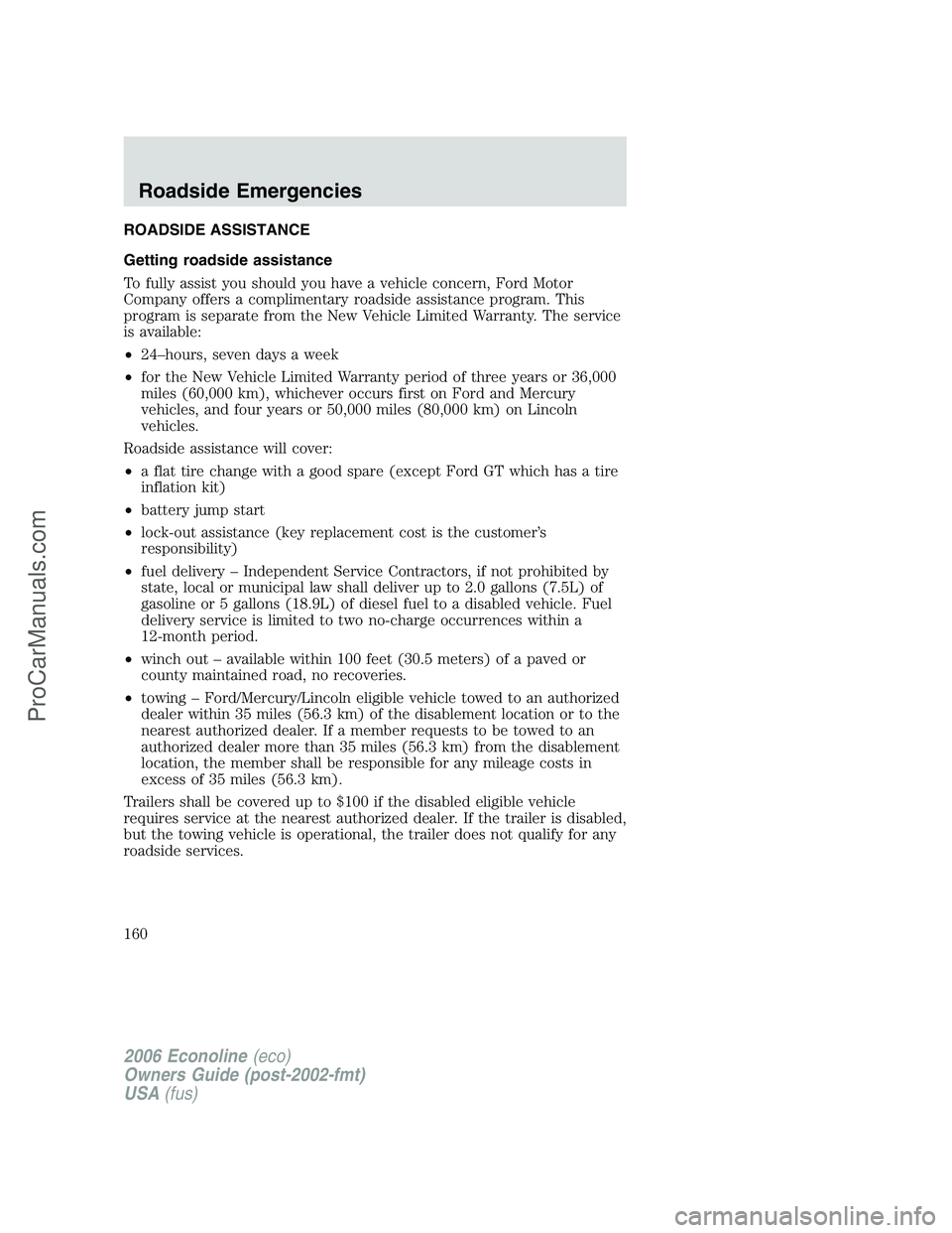 FORD E-250 2006 Owners Manual ROADSIDE ASSISTANCE
Getting roadside assistance
To fully assist you should you have a vehicle concern, Ford Motor
Company offers a complimentary roadside assistance program. This
program is separate f FORD E-250 2006 Owners Manual ROADSIDE ASSISTANCE
Getting roadside assistance
To fully assist you should you have a vehicle concern, Ford Motor
Company offers a complimentary roadside assistance program. This
program is separate f