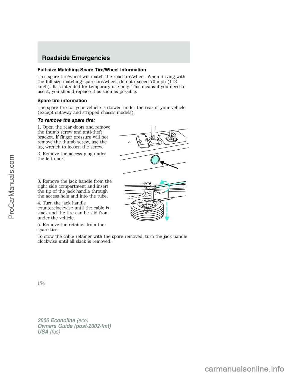 FORD E-250 2006 Owners Manual Full-size Matching Spare Tire/Wheel Information
This spare tire/wheel will match the road tire/wheel. When driving with
the full size matching spare tire/wheel, do not exceed 70 mph (113
km/h). It is FORD E-250 2006 Owners Manual Full-size Matching Spare Tire/Wheel Information
This spare tire/wheel will match the road tire/wheel. When driving with
the full size matching spare tire/wheel, do not exceed 70 mph (113
km/h). It is