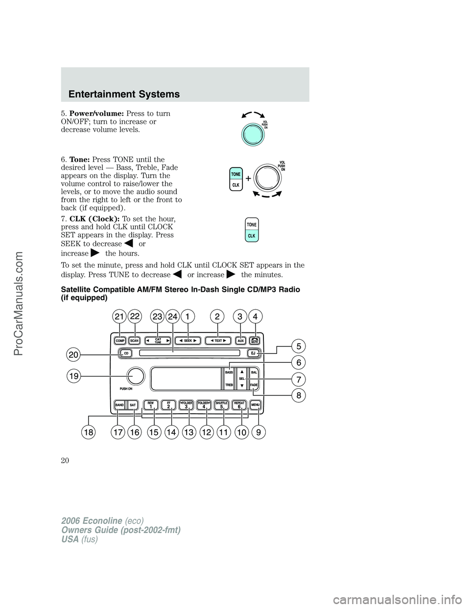 FORD E-250 2006  Owners Manual 5.Power/volume:Press to turn
ON/OFF; turn to increase or
decrease volume levels.
6.Tone:Press TONE until the
desired level — Bass, Treble, Fade
appears on the display. Turn the
volume control to rai