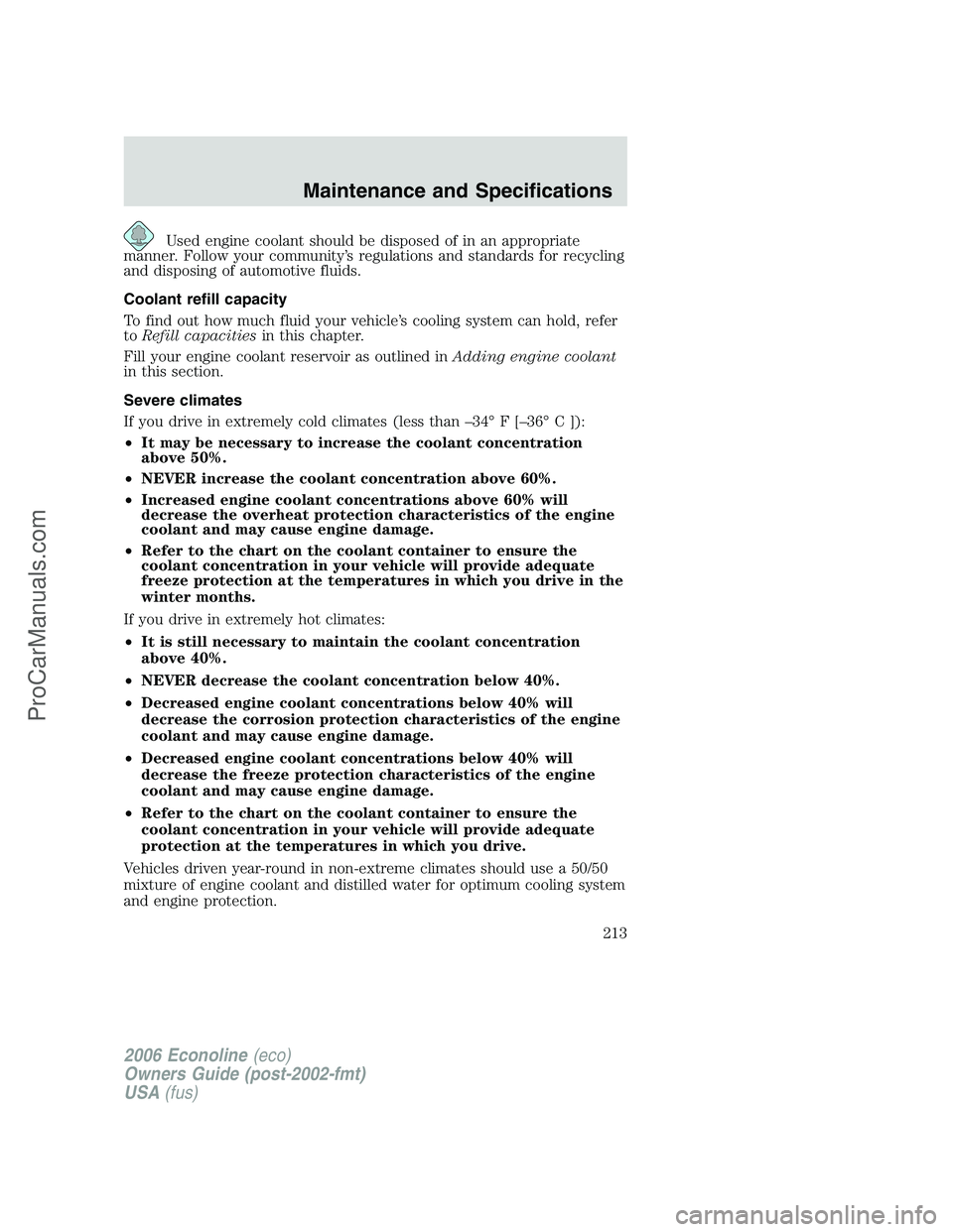 FORD E-250 2006  Owners Manual Used engine coolant should be disposed of in an appropriate
manner. Follow your community’s regulations and standards for recycling
and disposing of automotive fluids.
Coolant refill capacity
To fin
