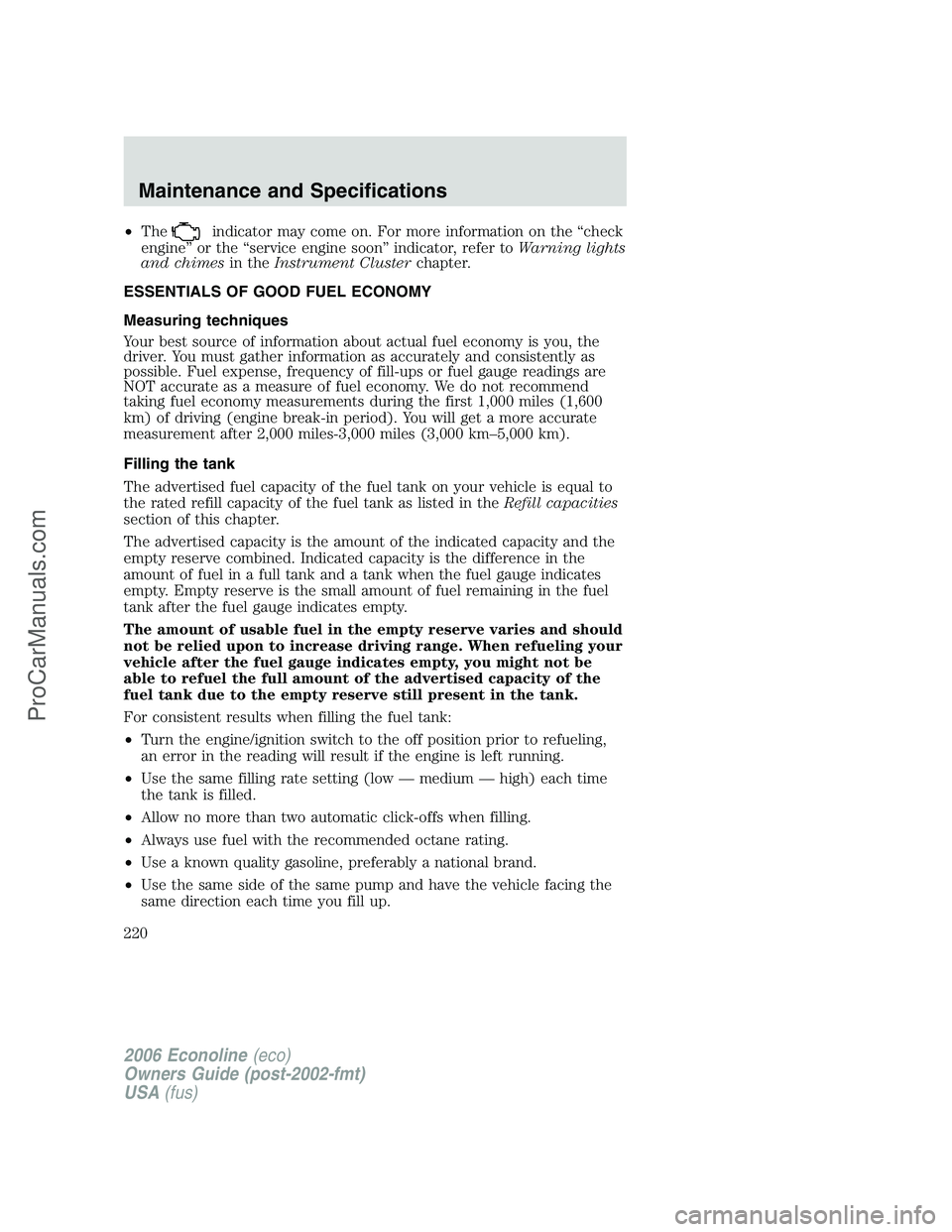 FORD E-250 2006  Owners Manual •Theindicator may come on. For more information on the “check
engine” or the “service engine soon” indicator, refer toWarning lights
and chimesin theInstrument Clusterchapter.
ESSENTIALS OF 