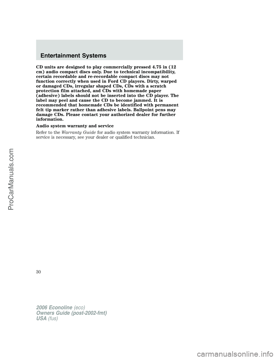 FORD E-250 2006  Owners Manual CD units are designed to play commercially pressed 4.75 in (12
cm) audio compact discs only. Due to technical incompatibility,
certain recordable and re-recordable compact discs may not
function corre